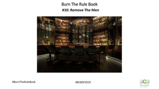 Burn The Rule Book
#10: Remove The Men
#BurnTheRuleBook #BCBSP2019
 