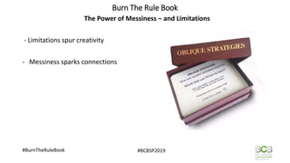 Burn The Rule Book
The Power of Messiness – and Limitations
- Limitations spur creativity
- Messiness sparks connections
#...