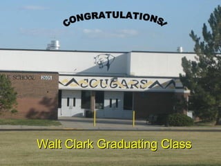 Walt Clark Graduating Class CONGRATULATIONS! 