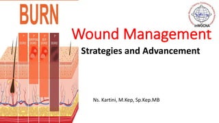 Wound Management
Ns. Kartini, M.Kep, Sp.Kep.MB
Strategies and Advancement
 