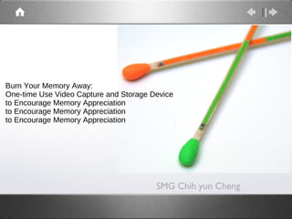 Burn Your Memory Away: One-time Use Video Capture and Storage Device to Encourage Memory Appreciation to Encourage Memory Appreciation to Encourage Memory Appreciation ,[object Object]