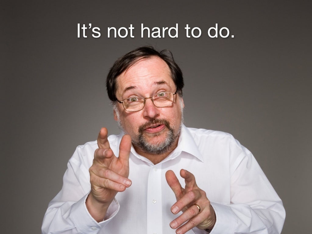 It’s not hard to do.