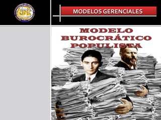 MODELOS GERENCIALES MODELO BUROCRÁTICO POPULISTA 