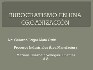 Lic. Gerardo Edgar Mata Ortiz
Procesos Industriales Área Manufactura
Mariana Elizabeth Venegas Sifuentes
2A

 