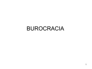 1
BUROCRACIA
 