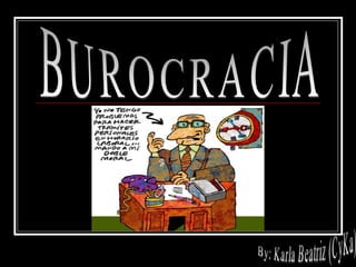 BUROCRACIA By: Karla Beatriz (CyKa) 