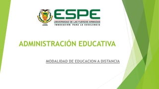 ADMINISTRACIÓN EDUCATIVA
MODALIDAD DE EDUCACION A DISTANCIA
 