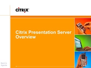 Citrix Presentation Server
Overview
Back to
Agenda
 
