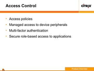 Access Control
• Access policies
• Managed access to device peripherals
• Multi-factor authentication
• Secure role-based access to applications
Product Overview
 
