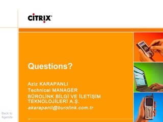 Questions?
Aziz KARAPANLI
Technical MANAGER
BÜROLİNK BİLGİ VE İLETİŞİM
TEKNOLOJİLERİ A.Ş.
akarapanli@burolink.com.tr
Back to
Agenda
 