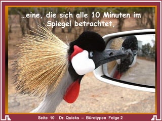 … eine, die sich alle 10 Minuten im Spiegel betrachtet, 