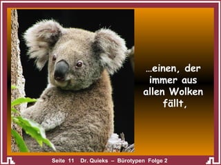 … einen, der immer aus allen Wolken  fällt, 