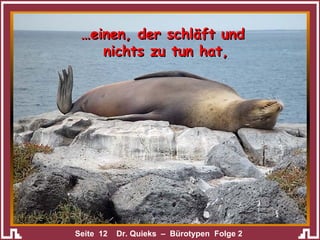 … einen, der schläft und  nichts zu tun hat, 