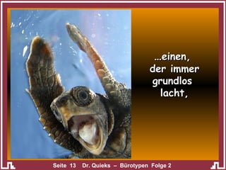 … einen,  der immer grundlos  lacht, 