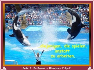 … diejenigen, die spielen, anstatt  zu arbeiten, 