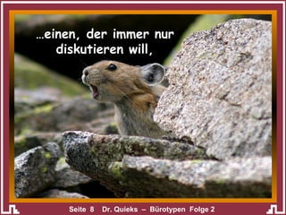 … einen, der immer nur diskutieren will, 