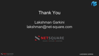 LAKSHMAN GARKINI
Thank You
Lakshman Garkini
lakshman@net-square.com
 