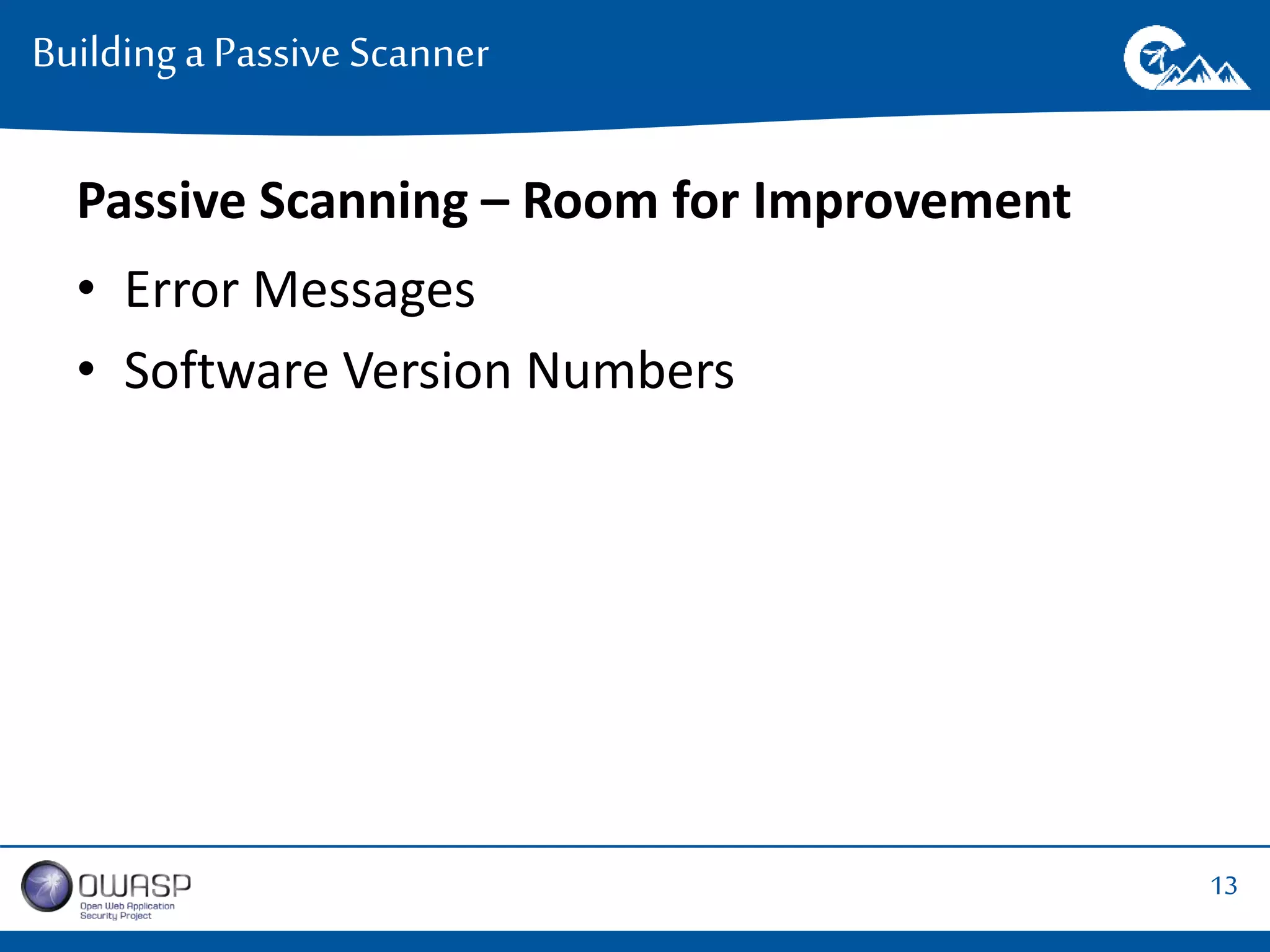 13 
Building a Passive Scanner 
Passive Scanning – Room for Improvement 
• Error Messages 
• Software Version Numbers 
 