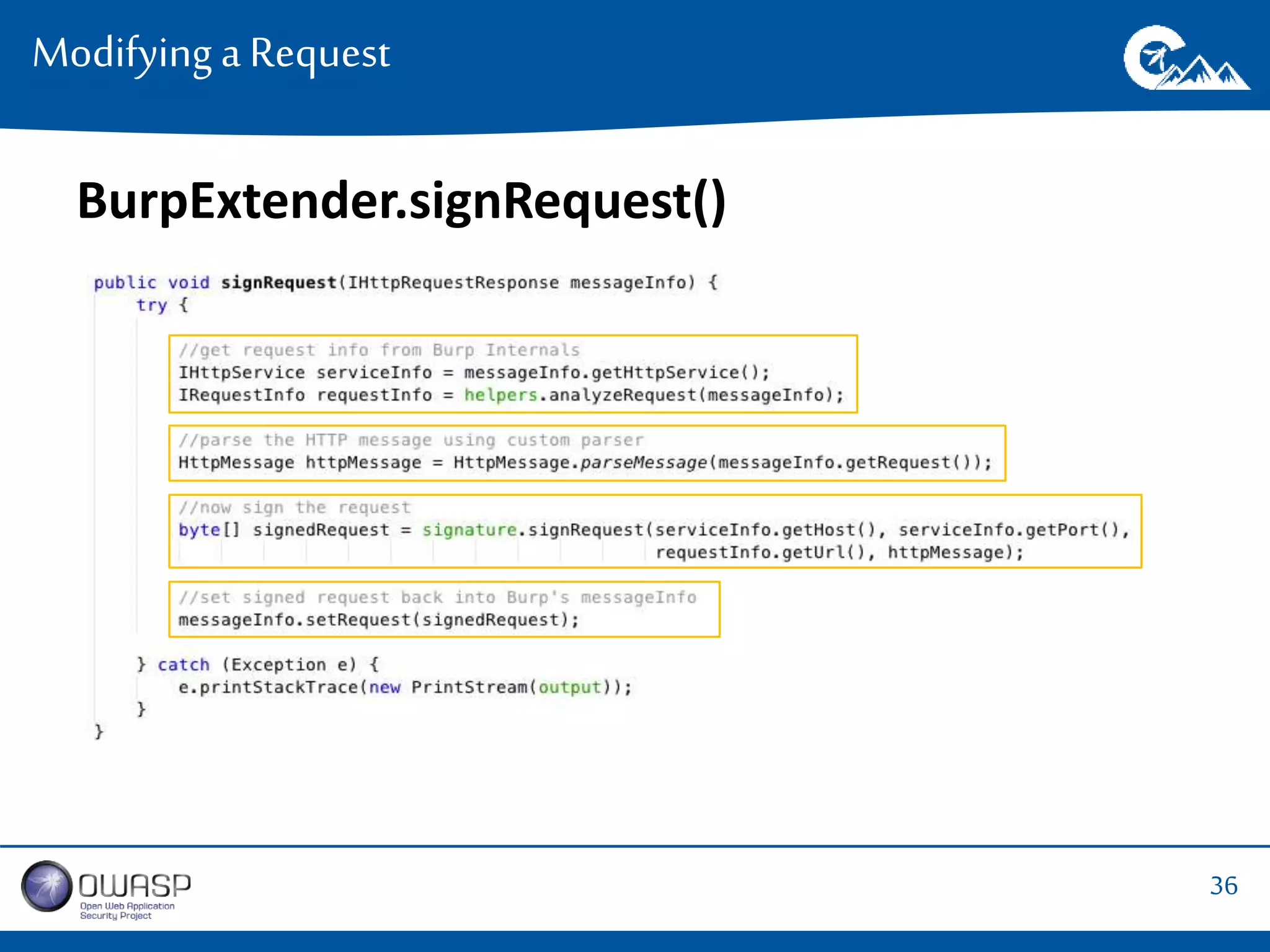 36 
Modifying a Request 
BurpExtender.signRequest() 
 