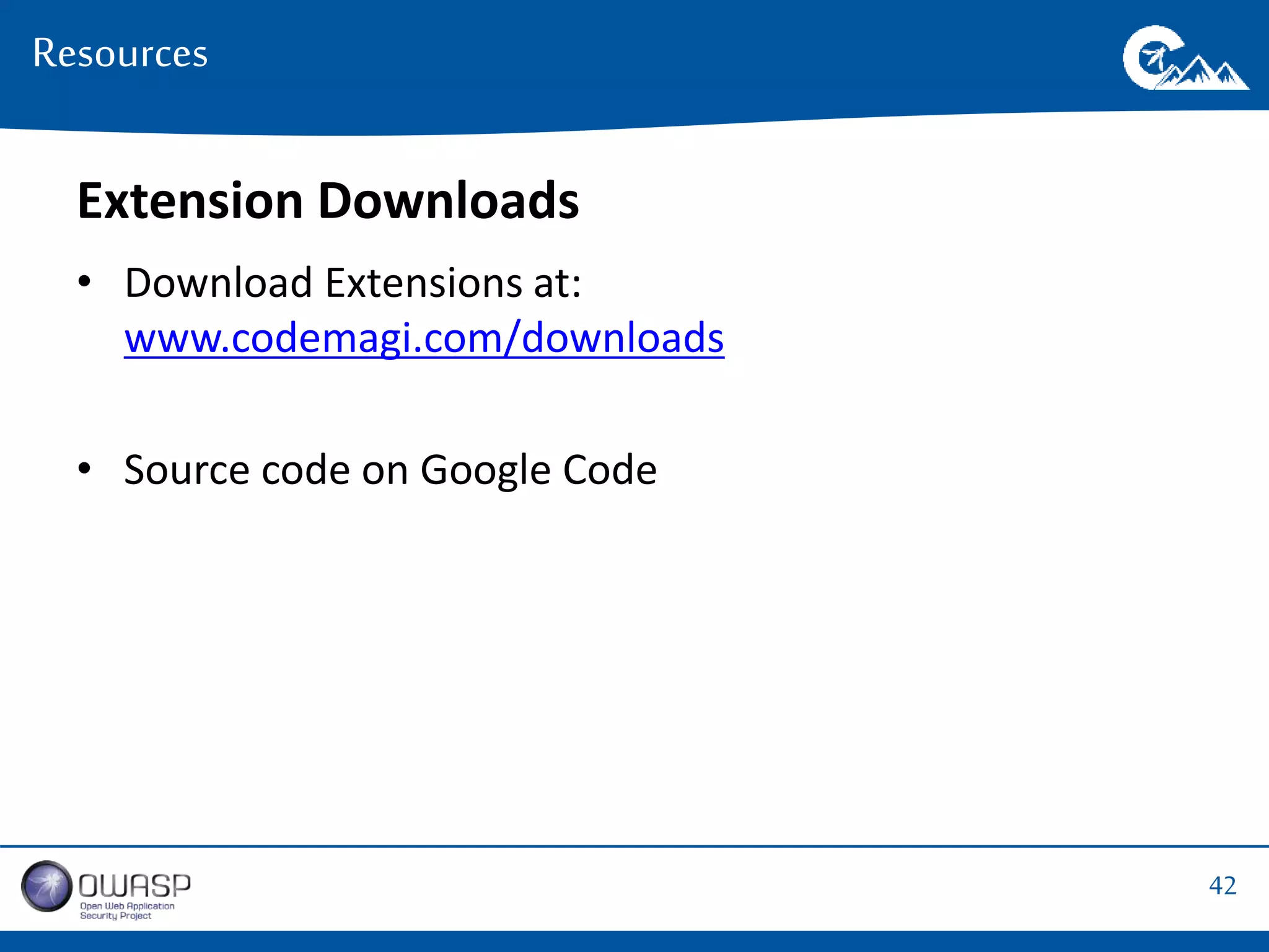 42 
Resources 
Extension Downloads 
• Download Extensions at: 
www.codemagi.com/downloads 
• Source code on Google Code 
 