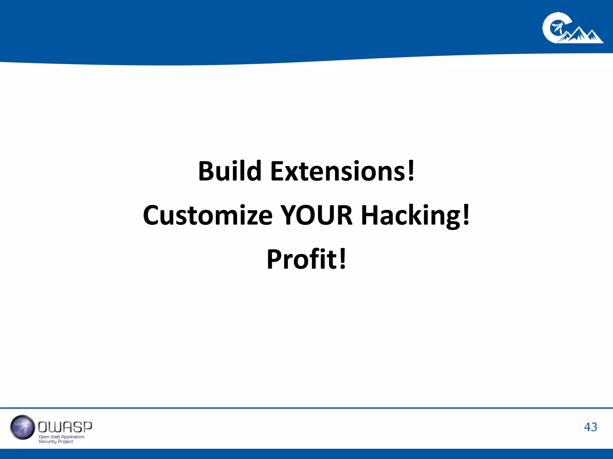 43 
Build Extensions! 
Customize YOUR Hacking! 
Profit! 
