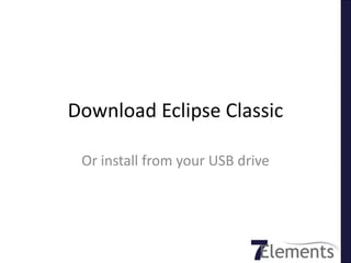 Download Eclipse Classic

 Or install from your USB drive
 
