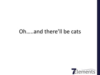 Oh…..and there’ll be cats
 