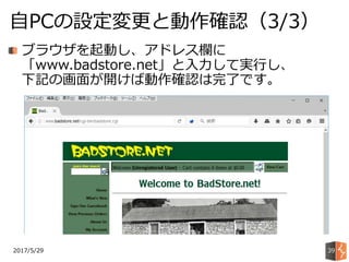 2017/5/29
自PCの設定変更と動作確認（3/3）
39
ブラウザを起動し、アドレス欄に
「www.badstore.net」と入力して実行し、
下記の画面が開けば動作確認は完了です。
 