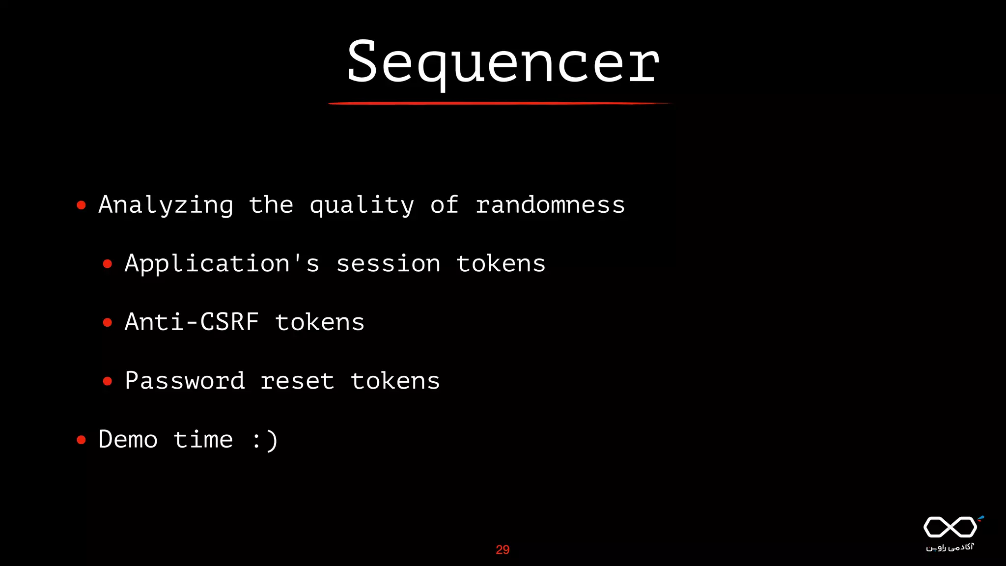 Sequencer
• Analyzing the quality of randomness
• Application's session tokens
• Anti-CSRF tokens
• Password reset tokens
• Demo time :)
29
 