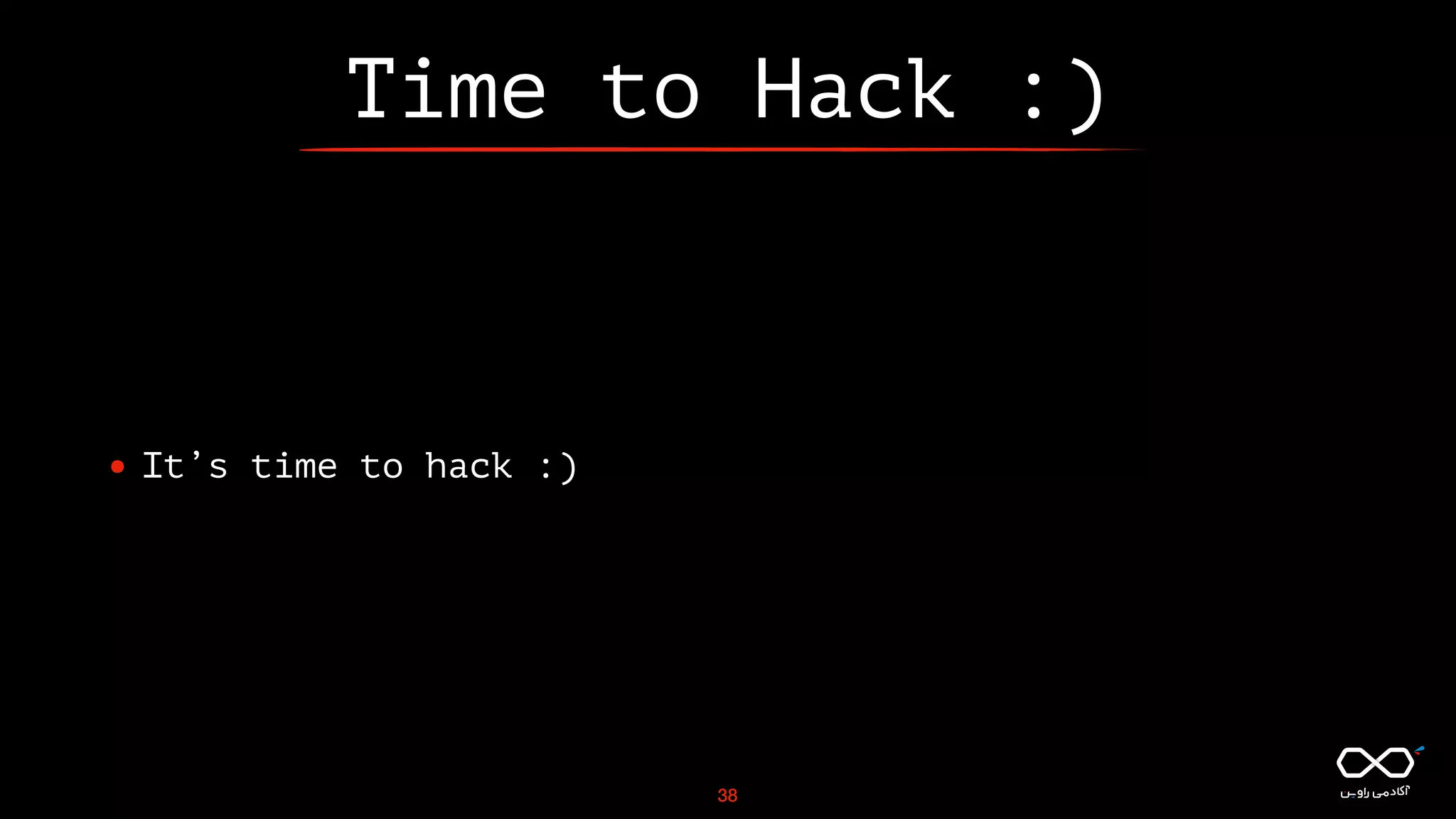Time to Hack :)
• It’s time to hack :)
38
 