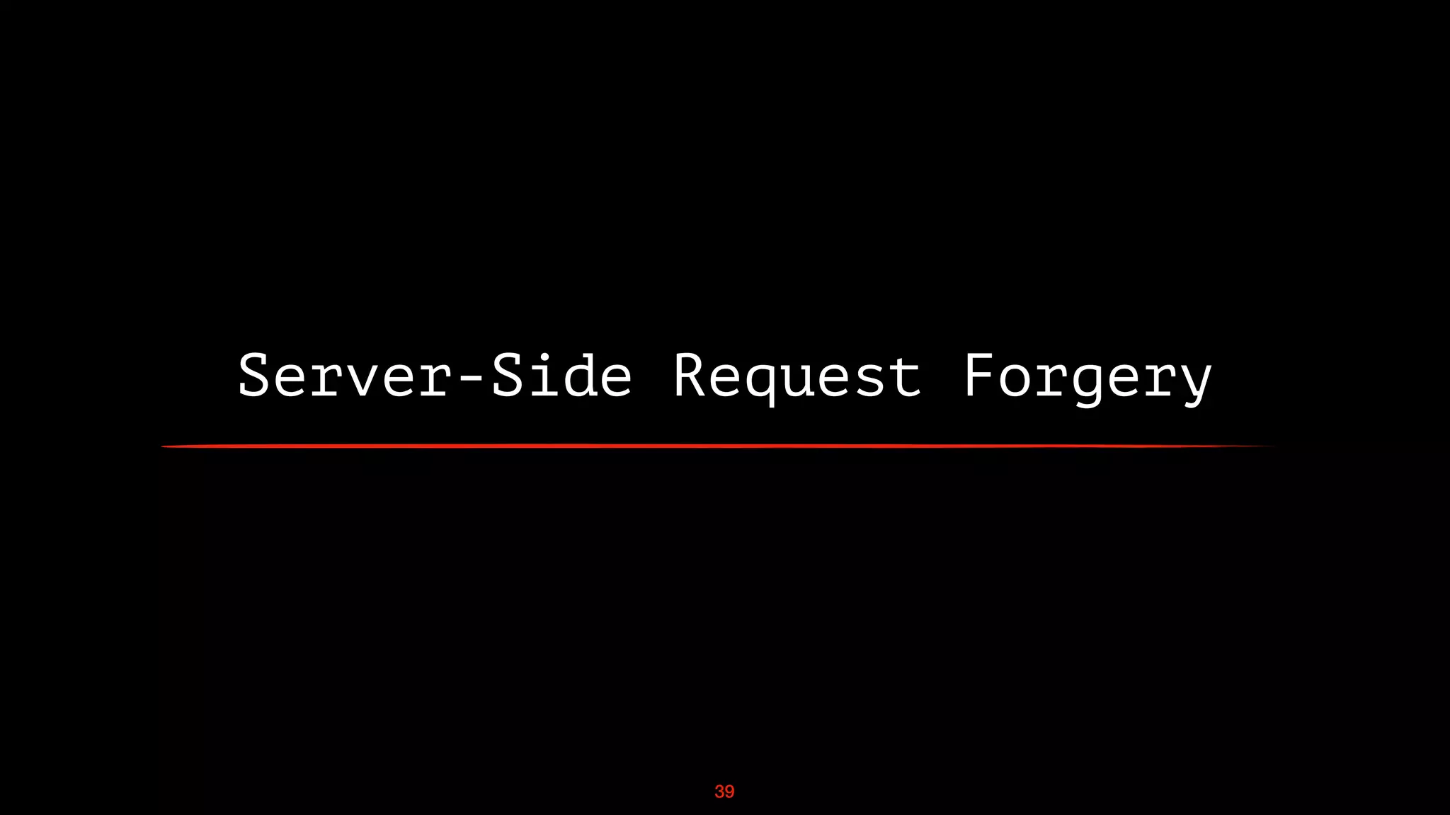 Server-Side Request Forgery
39
 