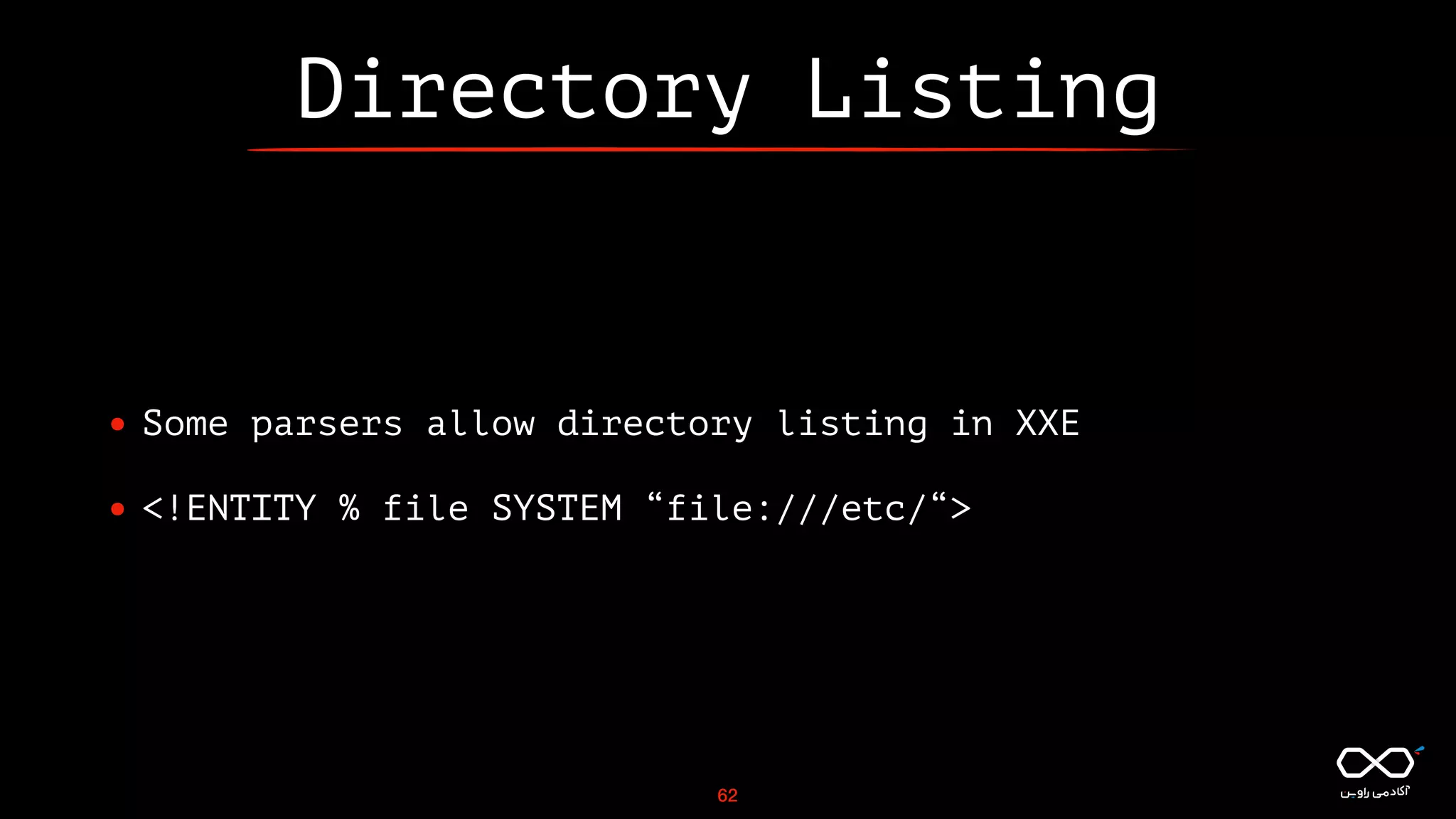 Directory Listing
• Some parsers allow directory listing in XXE
• <!ENTITY % file SYSTEM “file:///etc/“>
62
 