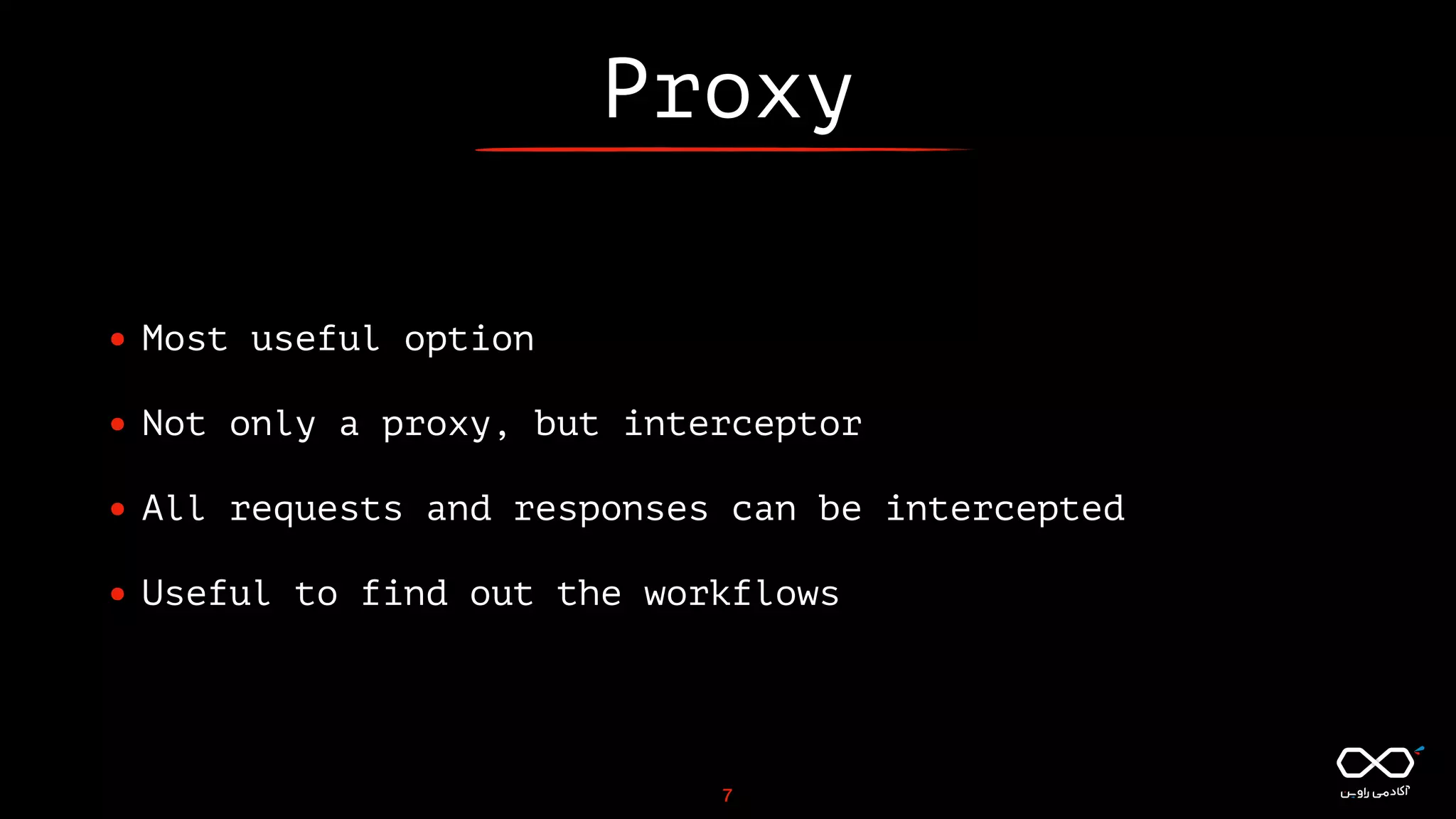 Proxy
• Most useful option
• Not only a proxy, but interceptor
• All requests and responses can be intercepted
• Useful to find out the workflows
7
 