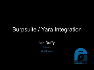 Burpsuite / Yara Integration
Ian Duffy
Polito,Inc.
@politoinc
 