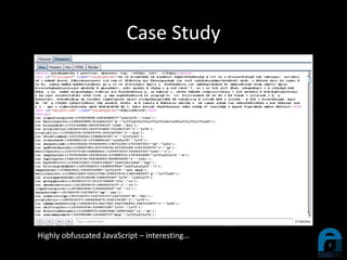 Case Study
Highly obfuscated JavaScript – interesting…
 