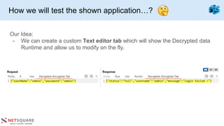 How we will test the shown application…?
Our Idea:
- We can create a custom Text editor tab which will show the Decrypted ...
