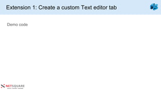 Extension 1: Create a custom Text editor tab
Demo code
 