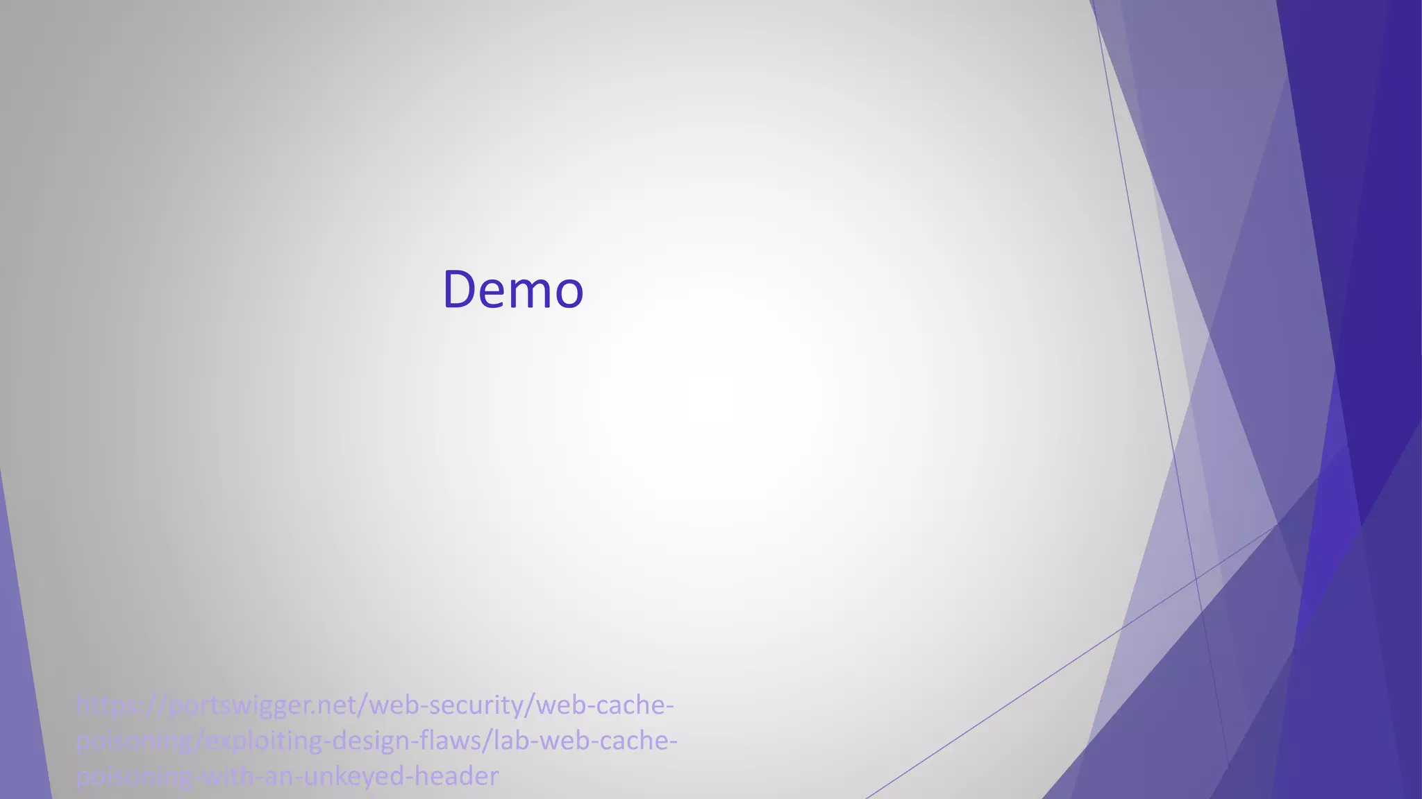Demo
https://portswigger.net/web-security/web-cache-
poisoning/exploiting-design-flaws/lab-web-cache-
poisoning-with-an-unkeyed-header
 