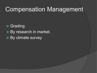 Compensation Management
 Grading
 By research in market.
 By climate survey
 