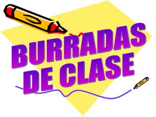 BURRADAS DE CLASE 