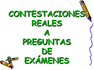 CONTESTACIONES REALES A PREGUNTAS DE EXÁMENES 