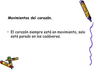 Movimientos del corazón. El corazón siempre está en movimiento, solo está parado en los cadáveres.  