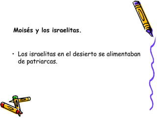 Moisés y los israelitas. Los israelitas en el desierto se alimentaban de patriarcas. 