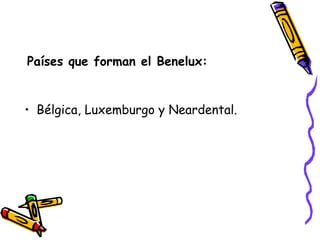 Países que forman el Benelux: Bélgica, Luxemburgo y Neardental. 