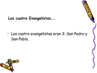 Los cuatro Evangelistas... Los cuatro evangelistas eran 3: San Pedro y San Pablo. 
