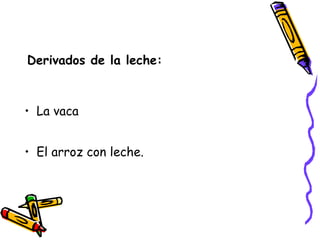 Derivados de la leche: La vaca El arroz con leche. 