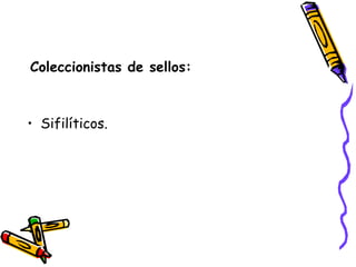 Coleccionistas de sellos: Sifilíticos. 