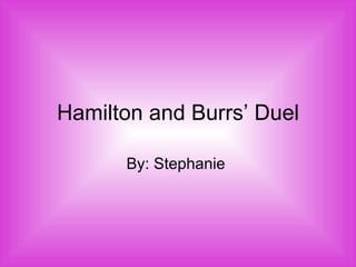 Hamilton and Burrs’ Duel By: Stephanie  