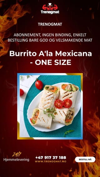 Burrito A'la Mexicana
- ONE SIZE
TRENOGMAT
ABONNEMENT, INGEN BINDING, ENKELT
BESTILLING BARE GOD OG VELSMAKENDE MAT
 
