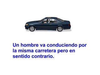 Un hombre va conduciendo por la misma carretera pero en sentido contrario.